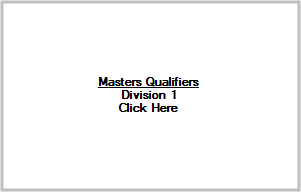 Masters Qualifiers Division 1 Click Here
